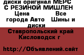 диски оригинал МЕРС 211С РЕЗИНОЙ МИШЛЕН › Цена ­ 40 000 - Все города Авто » Шины и диски   . Ставропольский край,Кисловодск г.